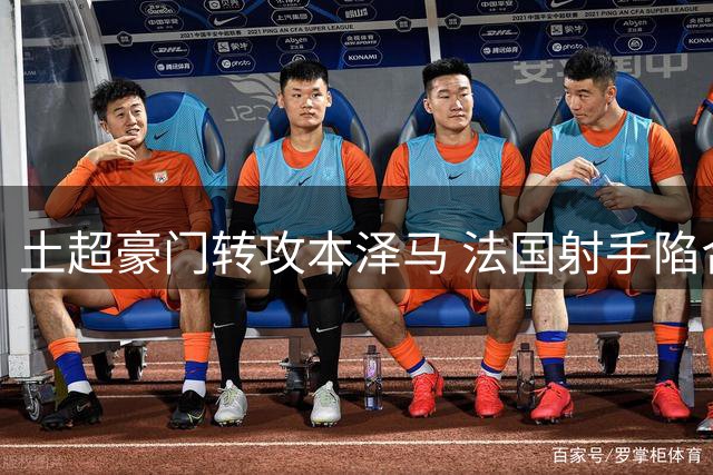 土超豪门转攻本泽马 法国射手陷合同困局