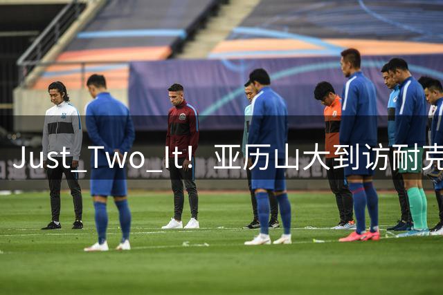 Just Two It！亚历山大到访耐克总部 耐克还为他增设专属办公室